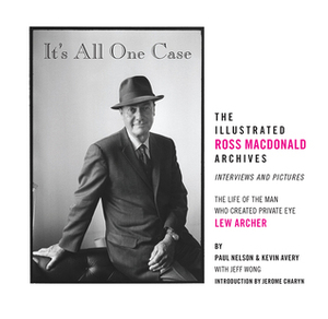 It's All One Case: The Illustrated Ross Macdonald Archives by Kevin Avery, Ross Macdonald, Jerome Charyn, Paul Nelson