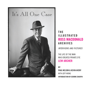 It's All One Case: The Illustrated Ross Macdonald Archives by Ross Macdonald, Jerome Charyn, Paul Nelson, Kevin Avery