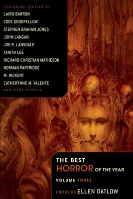 The Best Horror of the Year: Volume Three by Richard Christian Matheson, Catherynne M. Valente, Reggie Oliver, Glen Hirshbert, Ellen Datlow, Stephen Graham Jones, Joseph S. Pulver, Sr., Brian Hodge, Norman Patridge, Karina Sumner-Smith, Cody Goodfellow, Christopher Fowler, Ray Cluley, Joe R. Lansdale, Tanith Lee, Richard Harland, Mark Morris, John Langan, M. Rickert, Nicholas Royle