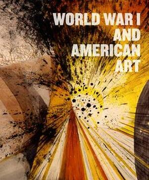 World War I and American Art by Alexander Nemerov, Jason Weems, Pearl James, Robert Cozzolino, David S. Reynolds, Anne Knutson, David Lubin