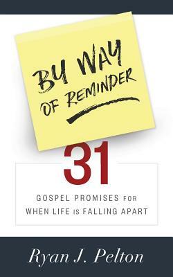 By Way of Reminder: 31 Gospel Promises for When Life is Falling Apart by Ryan J. Pelton