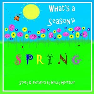 What's a Season? SPRING by Kelly Grettler