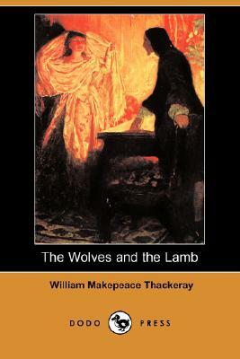 The Wolves and the Lamb (Dodo Press) by William Makepeace Thackeray