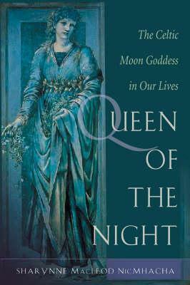 Queen of the Night: The Celtic Moon Goddess in Our Lives by Sharynne MacLeod NicMhacha