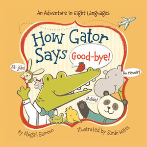 How Gator Says Good-bye! by Abigail Samoun, Sarah Watts