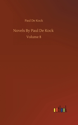 Novels By Paul De Kock: Volume 8 by Paul De Kock