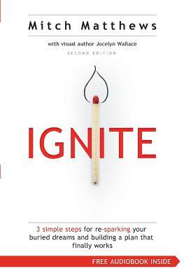 Ignite: 3 Simple Steps for re-sparking Your Buried Dreams and Building a Plan That Finally Works by Mitch Matthews