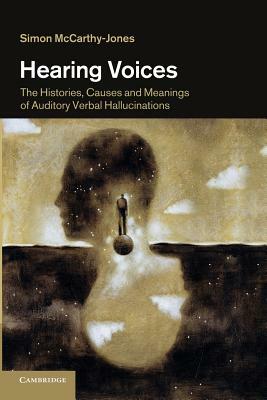 Hearing Voices: The Histories, Causes and Meanings of Auditory Verbal Hallucinations by Simon McCarthy-Jones