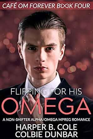 Flipping For His Omega by Colbie Dunbar, Harper B. Cole