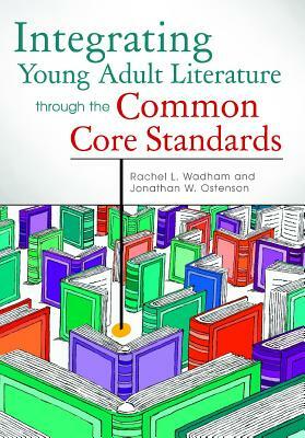 Integrating Young Adult Literature Through the Common Core Standards by Jon W. Ostenson, Rachel L. Wadham