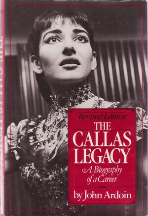 The Callas Legacy: A Biography of a Career by John Ardoin