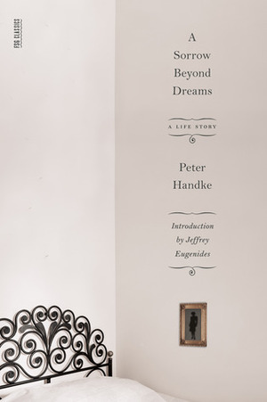 A Sorrow Beyond Dreams: A Life Story by Jeffrey Eugenides, Peter Handke, Ralph Manheim