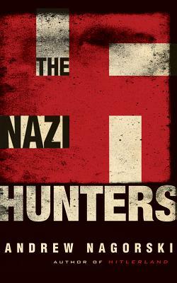 The Nazi Hunters by Andrew Nagorski