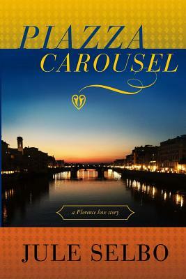 Piazza Carousel: a Florence love story by Jule Selbo