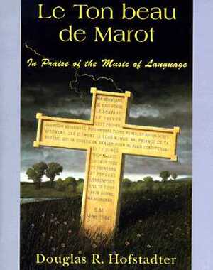 Le Ton Beau de Marot: In Praise of the Music of Language by Douglas R. Hofstadter
