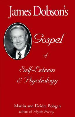 James Dobson's Gospel of Self-Esteem & Psychology by Deidre Bobgan, Martin Bobgan