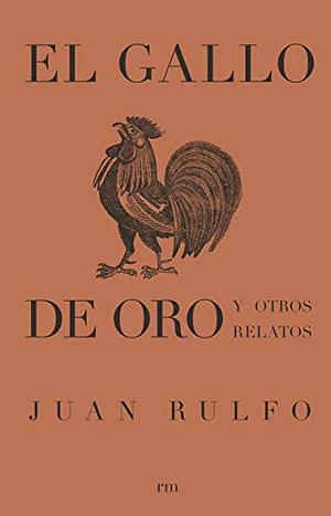 El gallo de oro y otros relatos by Juan Rulfo