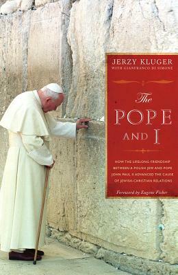 The Pope and I: How the Lifelong Friendship Between a Polish Jew and Pope John Paul II Advanced the Cause of Jewish-Christian Relation by Jerzy Kluger