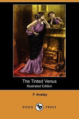 The Tinted Venus (Illustrated Edition) (Dodo Press) by F. Anstey