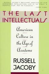 The Last Intellectuals: American Culture in the Age of Academe by Russell Jacoby