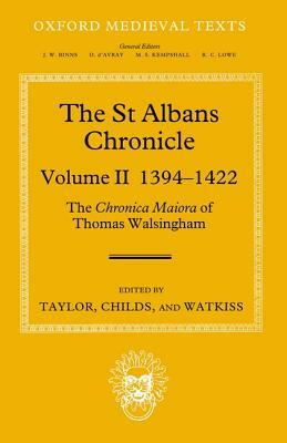 The St Albans Chronicle: The Chronica Maiora of Thomas Walsingham: Volume II 1394-1422 by John Taylor, Wendy R. Childs, Leslie Watkiss