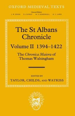 The St Albans Chronicle: The Chronica Maiora of Thomas Walsingham: Volume II 1394-1422 by Wendy R. Childs, Leslie Watkiss, John Taylor