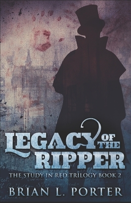 Legacy Of The Ripper by Brian L. Porter