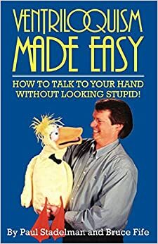 Ventriloquism Made Easy: How to Talk to Your Hand Without Looking Stupid! by Bruce Fife, Paul Strandelman