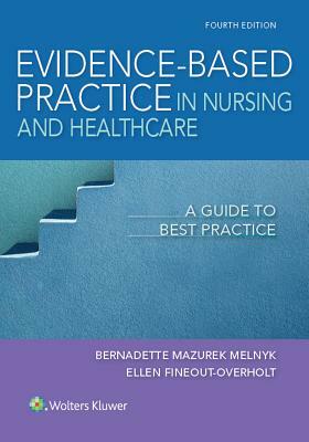 Evidence-Based Practice in Nursing & Healthcare: A Guide to Best Practice by Ellen Fineout-Overholt, Bernadette Mazurek Melnyk