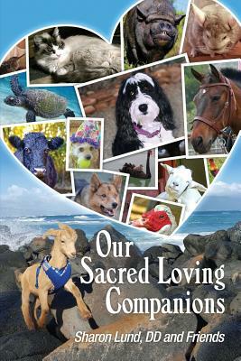Our Sacred Loving Companions by Sharon Lund, And Friends