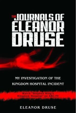 The Journals of Eleanor Druse: My Investigation of the Kingdom Hospital Incident by Eleanor Druse