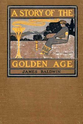 A Story of the Golden Age: Heroes of the Olden Time by James Baldwin
