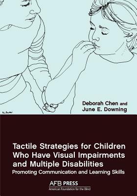 Tactile Strategies for Children Who Have Visual Impairments and Multiple Disabilities: Promoting Communication and Learning Skills by June E. Downing, Deborah Chen