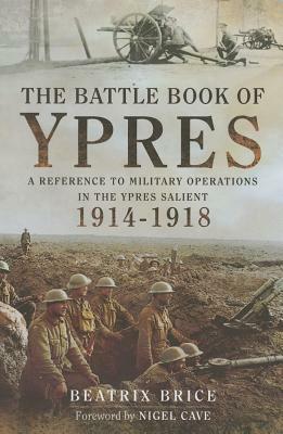 The Battle Book of Ypres: A Reference to Military Operations in the Ypres Salient 1914-18 by Beatrix Brice