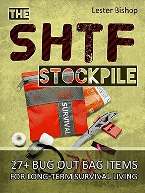 The SHTF Stockpile: 27+ Bug Out Bag Items for Long-Term Survival Living (The SHTF Stockpile books, SHTF survival books, SHTF plan books) by Lester Bishop