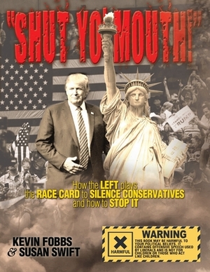 Shut Yo' Mouth!: How the Left Plays the Race Card to Silence Conservatives and How to Stop It by Kevin Fobbs, Susan Swift