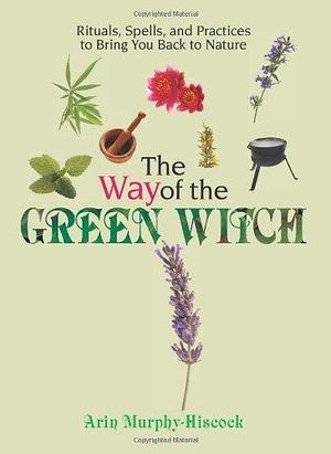 The Way Of The Green Witch: Rituals, Spells, And Practices to Bring You Back to Nature by Murphy-Hiscock, Arin(May 1, 2006) Paperback by Arin Murphy-Hiscock, Arin Murphy-Hiscock