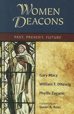 Women Deacons: Past, Present, Future by Phyllis Zagano, William T. Ditewig, Gary Macy