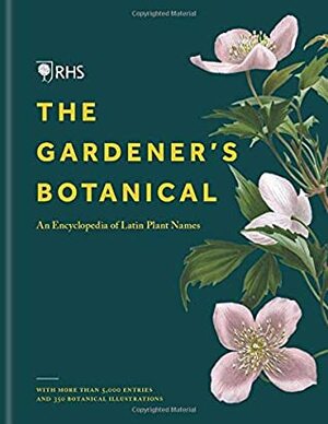RHS Gardener's Botanical: An Encyclopedia of Horticultural Latin with more than 5,000 Plant Names by Dr Ross Bayton