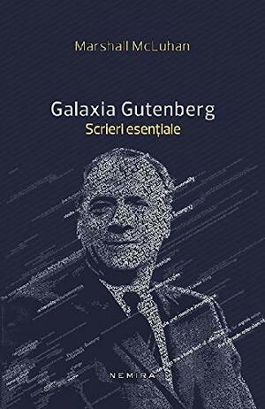 Galaxia Gutenberg: scrieri esențiale by Marshall McLuhan, Mihai Moroiu