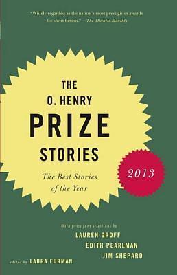 The O. Henry Prize Stories 2013: Including stories by Donald Antrim, Andrea Barrett, Ann Beattie, Deborah Eisenberg, Ruth Prawer Jhabvala, Kelly Link, Alice Munro, and Lily Tuck by Laura Furman, Laura Furman