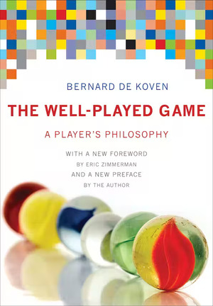 The Well-Played Game: A Player's Philosophy by Bernard De Koven