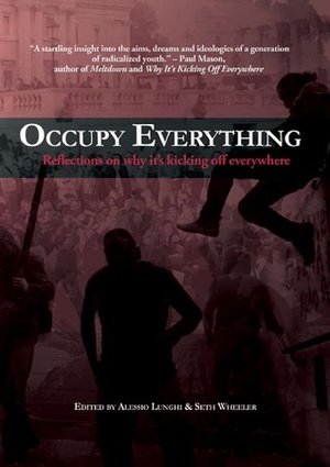 Occupy Everything - Reflections On Why It's Kicking Off Everywhere by Alessio Lunghi, Seth Wheeler