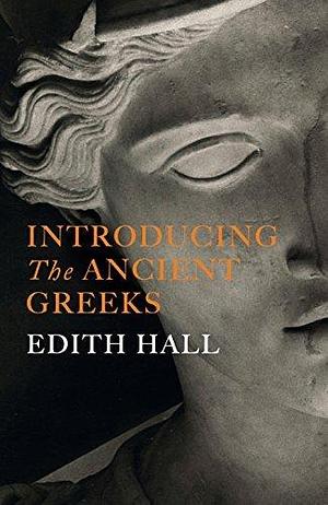 Introducing the Ancient Greeks: Ten Ways They Shaped the Modern World by Edith Hall, Edith Hall