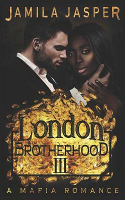 The London Brotherhood III: A Mafia Romance by Jamila Jasper