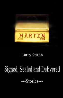 Signed, Sealed and Delivered: Stories by Larry Gross
