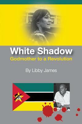 White Shadow: Godmother to a Revolution by Libby James