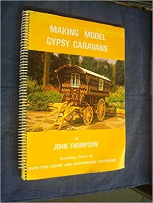 Making Model Gypsy Caravans by John Thompson