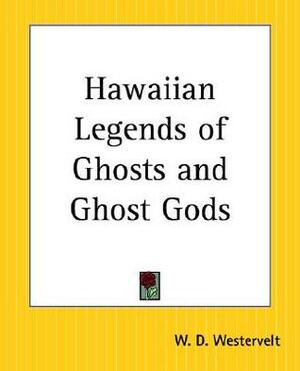 Hawaiian Legends of Ghosts and Ghost Gods by William Drake Westervelt