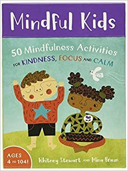Mindful Kids: 50 Activities for Calm, Focus and Peace by Whitney Stewart